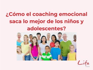 ¿Cómo el coaching emocional
saca lo mejor de los niños y
adolescentes?
 