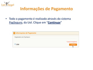 Informações de PagamentoTodo o pagamento é realizado através do sistema PagSeguro, da Uol. Clique em “Continuar”
