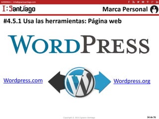 Copyright © 2015 Ignacio Santiago 34 de 76
Marca Personal
#4.5.1 Usa las herramientas: Página web
Wordpress.com Wordpress....
