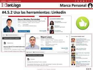 Copyright © 2015 Ignacio Santiago 43 de 76
Marca Personal
#4.5.2 Usa las herramientas: Linkedin
 