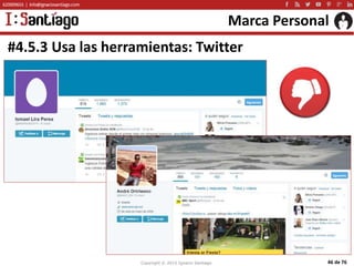 Copyright © 2015 Ignacio Santiago 46 de 76
Marca Personal
#4.5.3 Usa las herramientas: Twitter
 