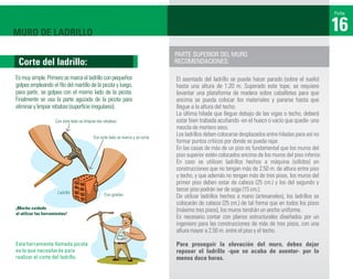 Ficha



MURO DE LADRILLO                                                                                                                                       16
                                                                                PARTE SUPERIOR DEL MURO
 Corte del ladrillo:                                                            RECOMENDACIONES:

Es muy simple. Primero se marca el ladrillo con pequeños                        El asentado del ladrillo se puede hacer parado (sobre el suelo)
golpes empleando el ﬁlo del martillo de la picota y luego,                      hasta una altura de 1.20 m. Superado este tope, se requiere
para partir, se golpea con el mismo lado de la picota.                          levantar una plataforma de madera sobre caballetes para que
Finalmente se usa la parte aguzada de la picota para                            encima se pueda colocar los materiales y pararse hasta que
eliminar y limpiar rebabas (superﬁcie irregulares).                             llegue a la altura del techo.
                                                                                La última hilada que llegue debajo de las vigas o techo, deberá
                      Con este lado se limpian las rebabas                      estar bien trabada acuñando -en el hueco o vacío que quede- una
                                                                                mezcla de mortero seco.
                                            Con este lado se marca y se corta
                                                                                Los ladrillos deben colocarse desplazados entre hiladas para así no
                                                                                formar puntos críticos por donde se pueda rajar.
                                                                                En las casas de más de un piso es fundamental que los muros del
                                                                                piso superior estén colocados encima de los muros del piso inferior.
                                                                                En caso se utilicen ladrillos hechos a máquina (sólidos) en
                                                                                construcciones que no tengan más de 2.50 m. de altura entre piso
                                                                                y techo, y que además no tengan más de tres pisos, los muros del
                                                                                primer piso deben estar de cabeza (25 cm.) y los del segundo y
                       Ladrillo
                                                                                tercer piso podrán ser de soga (15 cm.).
                                                  Con gradas                    De utilizar ladrillos hechos a mano (artesanales), los ladrillos se
                                                                                colocarán de cabeza (25 cm.) de tal forma que en todos los pisos
¡Mucho cuidado                                                                  (máximo tres pisos), los muros tendrán un ancho uniforme.
al utilizar las herramientas!
                                                                                Es necesario contar con planos estructurales diseñados por un
                                                                                ingeniero para las construcciones de más de tres pisos, con una
                                                                                altura mayor a 2.50 m. entre el piso y el techo.

Esta herramienta llamada picota                                                 Para proseguir la elevación del muro, debes dejar
es la que necesitarás para                                                      reposar el ladrillo -que se acaba de asentar- por lo
realizar el corte del ladrillo.                                                 menos doce horas.
 