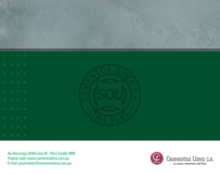 Av. Atocongo 2440 Lima 35 - Perú Casilla 1889
Página web: www.cementoslima.com.pe
E-mail: postmaster@cementoslima.com.pe
 