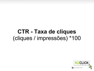 CTR - Taxa de cliques
(cliques / impressões) *100
 