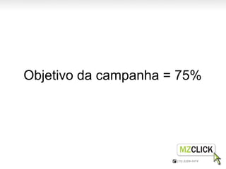 Objetivo da campanha = 75%
 