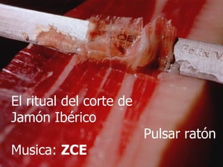 El ritual del corte de Jamón Ibérico Pulsar ratón Musica:  ZCE 