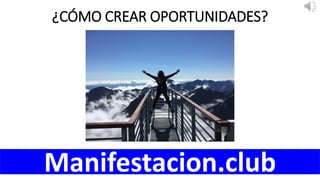 ¿CÓMO CREAR OPORTUNIDADES?
Manifestacion.club
 