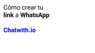Cómo crear tu
link a WhatsApp
Chatwith.io
 