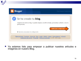 19
 Ya estamos listo para empezar a publicar nuestros artículos e
imágenes en nuestro Blog.
 