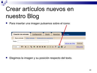 22
Crear artículos nuevos en
nuestro Blog
 Para insertar una imagen pulsamos sobre el icono:
 Elegimos la imagen y su posición respecto del texto.
 