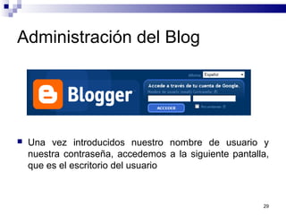 29
Administración del Blog
 Una vez introducidos nuestro nombre de usuario y
nuestra contraseña, accedemos a la siguiente pantalla,
que es el escritorio del usuario
 