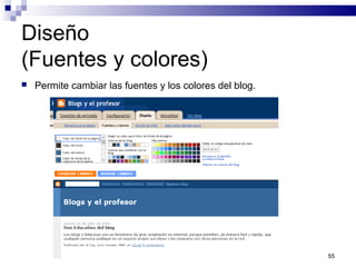 Diseño
(Fuentes y colores)
 Permite cambiar las fuentes y los colores del blog.
55
 