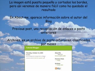 La imagen está puesta pequeña y cortados los bordes, pero asi veremos de manera fácil como ha quedado el resultado En About me, aparece información sobre el autor del Blog Previous post, una recopilación de enlaces a posts anteriores Archives, es un archivo de posts anteriores, clasificados por meses 