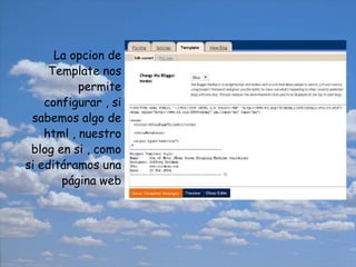 La opcion de Template nos permite configurar , si sabemos algo de html , nuestro blog en si , como si editáramos una página web 