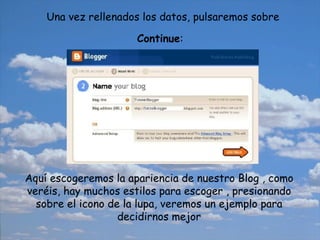 Una vez rellenados los datos, pulsaremos sobre  Continue :   Aquí escogeremos la apariencia de nuestro Blog , como veréis, hay muchos estilos para escoger , presionando sobre el icono de la lupa, veremos un ejemplo para decidirnos mejor 
