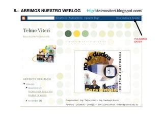 8.-  ABRIMOS NUESTRO WEBLOG  PULSAMOS ENTER http :// telmoviteri.blogspot.com / 