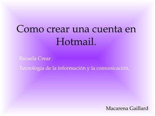 Como crear una cuenta en Hotmail. Macarena Gaillard Escuela Crear  Tecnología de la información y la comunicación. 