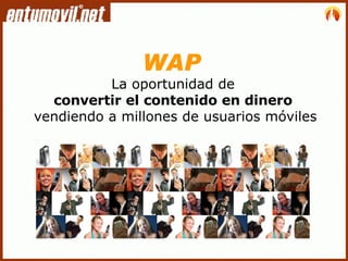 WAP   La oportunidad de  convertir el contenido en dinero   vendiendo a millones de usuarios móviles 