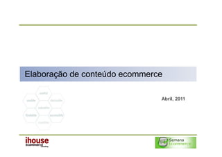 Elaboração de conteúdo ecommerce

                               Abril, 2011
 