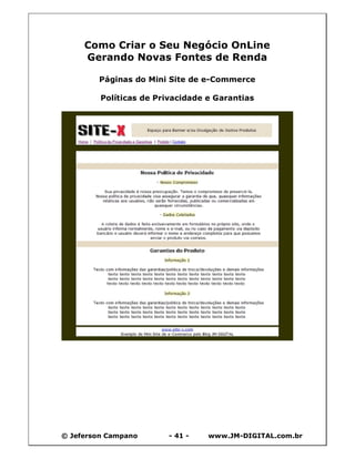 © Jeferson Campano - 41 - www.JM-DIGITAL.com.br
Como Criar o Seu Negócio OnLine
Gerando Novas Fontes de Renda
Páginas do Mini Site de e-Commerce
Políticas de Privacidade e Garantias
 