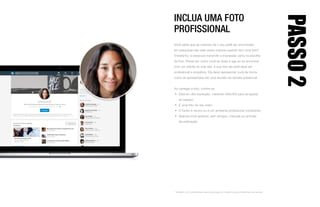 Regional Sales Manager
FixDex
Jan 2016 – Present •
Media (3) NextPrevious
Experience
Sales Specialist
Mintome
Jan 2013 – Jan 2014 •
See description
I help our clients achieve a strategic focused approach in meeting their business goals. I'm responsible
for educating corporate customers on our SaaS based suite of products.
• Launched customer success program nationally in 2017
• Helped develop cadence between relationship manager, customer success representative, and clients
Veronica’s Posts & Activity
748 Followers
The internet just got crazier
Veronica Smith on LinkedIn
February 14, 2018
Why going to the beach is important for you…
Veronica shared
Following
See all activitySee 130 more posts
Celebrating 4 years at Mintome
Veronica shared
10 Things We Like About Open Offices
Veronica shared
Message
Caroline Gonzalez • 1st
Senior Business Analyst
• 1stAugusta Cummings
VP Marketing
• 3rdLinda Wilson
Director Data Science
• 3rdLori Holmes
Regional Director
• 3rdHelen Armstrong
Data Science Fellow
• 3rdKeith Henderson
Account Manager
• 2ndScott Walker
Consulting Data Scientist
• 2ndMary Holmes
Quality Assurance Engineer
• 2ndSamuel Hall
Programmer
• 1stAmy Wright
Manager Customer Analytics
See more
TryPremium
forfreeMessagesJobsMy Network NotificationsHome
2
Search
Me More
INCLUA UMA FOTO
PROFISSIONAL
Você sabia que as chances de o seu perfil ser encontrado
em pesquisas são sete vezes maiores quando tem uma foto?
Entretanto, é essencial transmitir a impressão certa na escolha
da foto. Pense em como você se veste e age ao se encontrar
com um cliente na vida real. A sua foto de perfil deve ser
profissional e simpática. Ela deve representar você da forma
como se apresentaria em uma reunião de vendas presencial.
Ao carregar a foto, confira se:
•	 Está em alta resolução, medindo 400x400 para se ajustar
ao espaço
•	 É uma foto do seu rosto
•	 O fundo é neutro ou é um ambiente profissional condizente
•	 Apenas você aparece, sem amigos, crianças ou animais
de estimação
3
LinkedIn, As 6 estatísticas mais poderosas do LinkedIn para profissionais de vendas
PASSO2
 