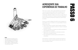 DICA
Exclua experiências de trabalho que não
fazem parte de sua carreira profissional. A
menos que trabalhar como salva-vidas no
verão ou vender ingressos em um cinema
tenham moldado o vendedor que você é
hoje, é melhor não mencionar experiências
não relacionadas a vendas.
ACRESCENTE SUA
EXPERIÊNCIA DE TRABALHO
Assim como no resumo, utilize a seção Experiência para demonstrar
o que você pode fazer pelos clientes. Existe uma tendência em se
pensar na experiência profissional como um currículo, ou seja, as
competências, realizações e tarefas do dia a dia de um cargo. Porém, já
que seu objetivo principal não é impressionar potenciais empregadores,
associe sua experiência profissional às soluções que você já forneceu
aos clientes.
Para que o seu perfil se destaque dos perfis de outros vendedores, ele
deve equilibrar o foco no comprador e na sua personalidade. Para isso,
descreva como você:
•	 Ajudou vários clientes a cumprirem metas de negócio importantes
•	 Costuma ajudar outras pessoas a atuarem em conjunto na resolução
de problemas difíceis
•	 Conta com uma equipe e um processo de confiança para ajudar em
toda a experiência do comprador
•	 Segue próximo dos compradores em cada etapa do processo,
mesmo após a conclusão da compra.
•	 Apoia organizações de caridade quando não está ajudando os
compradores.
Tente programar um lembrete mensal ou bimestral para reavaliar seu
título e seu resumo. Mesmo pequenas alterações podem afetar seus
esforços de geração de leads.
PASSO6
 