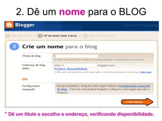 2. Dê um  nome  para o BLOG *  Dê um título e escolha o endereço, verificando disponibilidade . 
