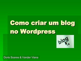 Como criar um blog no Wordpress Doris Soares & Vander Viana 