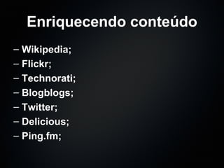 Enriquecendo conteúdo Wikipedia; Flickr; Technorati; Blogblogs; Twitter; Delicious; Ping.fm; 