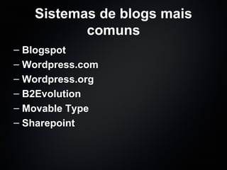Sistemas de blogs mais comuns Blogspot Wordpress.com Wordpress.org B2Evolution Movable Type Sharepoint 