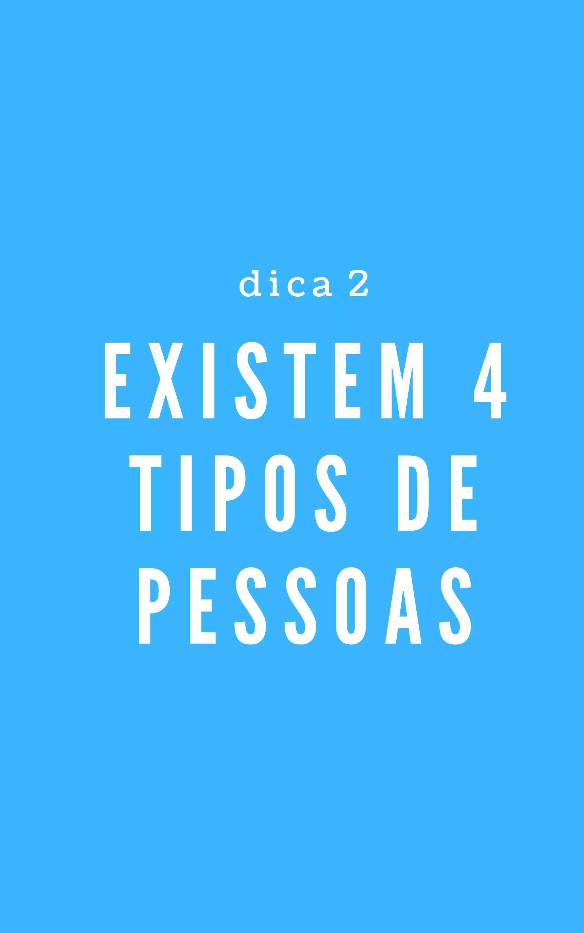E X I S T E M 4
T I P O S D E
P E S S O A S
d i c a   2
 