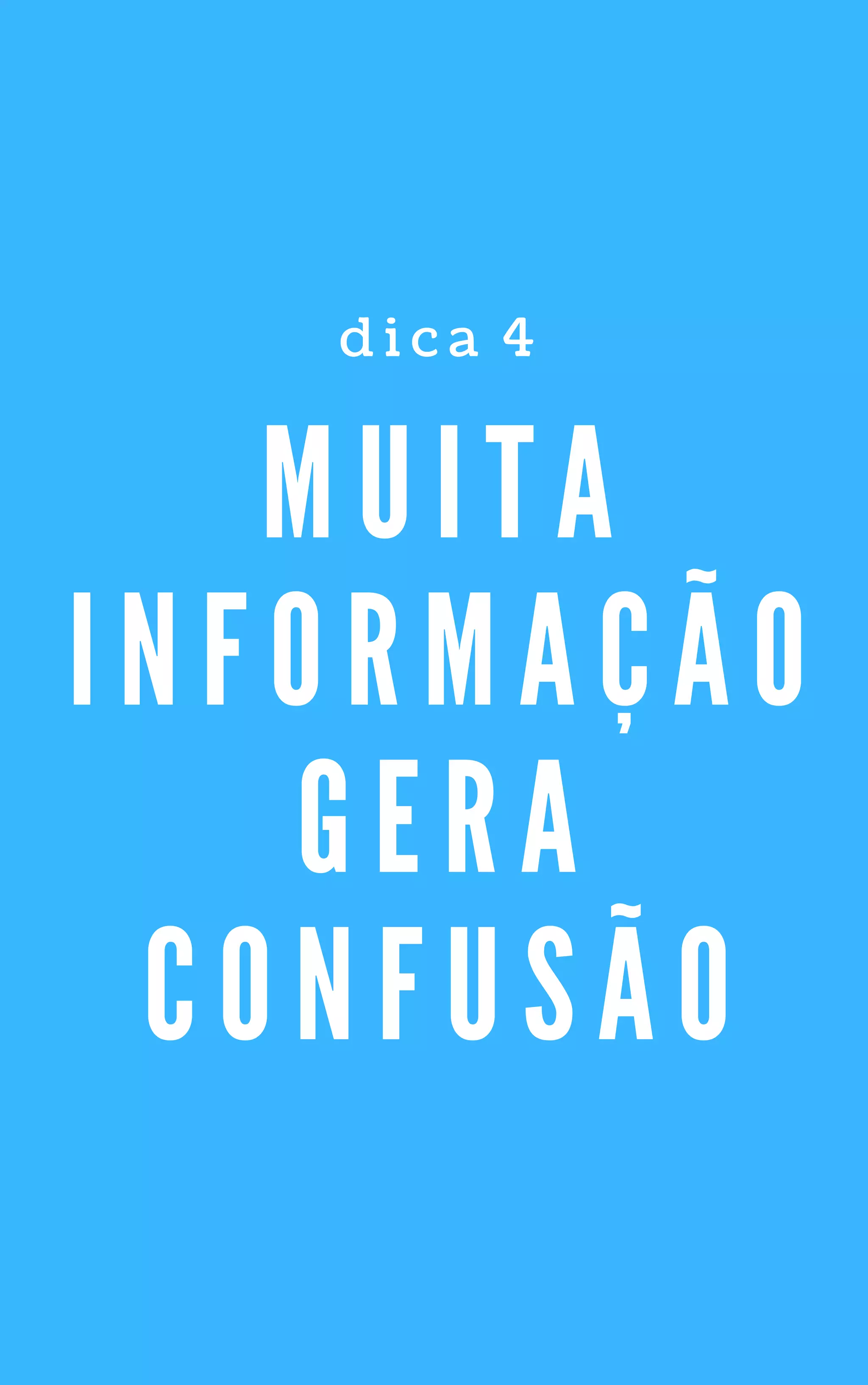 M U I T A
I N F O R M A Ç Ã O
G E R A
C O N F U S Ã O
d i c a   4
 