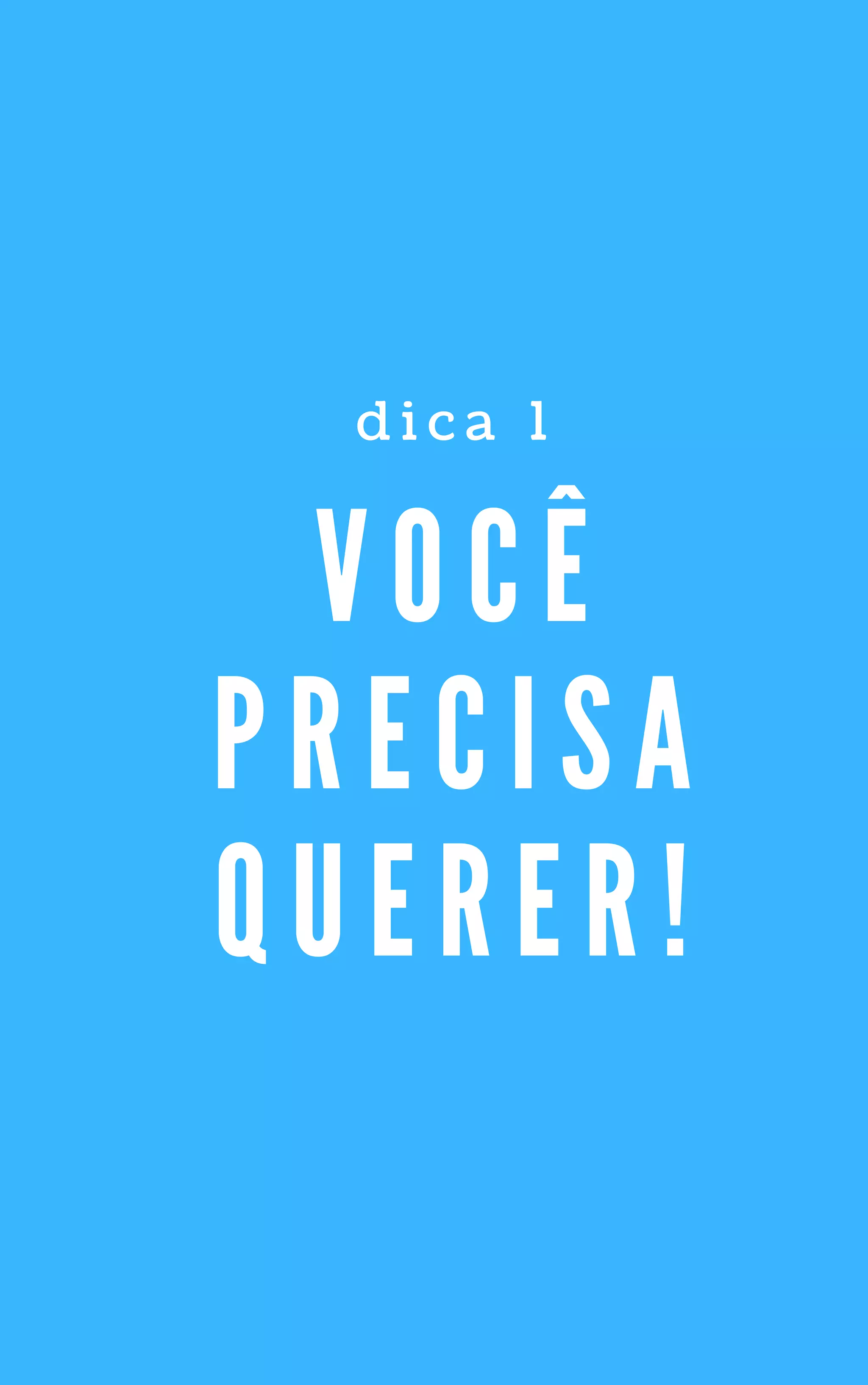V O C Ê
P R E C I S A
Q U E R E R !
d i c a 1
 