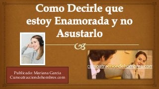 Publicado: Mariana Garcia
Cursoatracciondehombres.com
 
