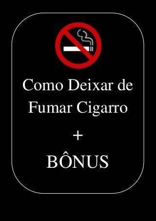 1
www.comoparardefumarcigarro.com
Como Deixar de
Fumar Cigarro
+
BÔNUS
 