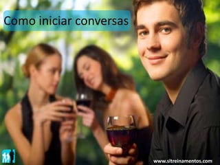 Como iniciar conversas
www.sltreinamentos.com
 