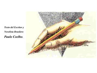 Texto del Escritor y Novelista Brasilero Paulo Coelho . 