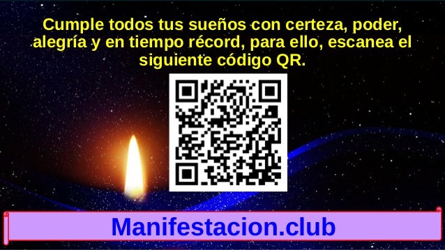 Cumple todos tus sueños con certeza, poder,
alegría y en tiempo récord, para ello, escanea el
siguiente código QR.
Manifestacion.club
 
