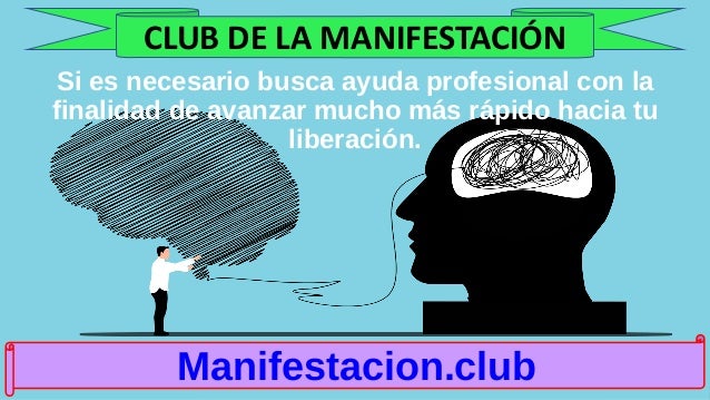 Si es necesario busca ayuda profesional con la
finalidad de avanzar mucho más rápido hacia tu
liberación.
Manifestacion.club
CLUB DE LA MANIFESTACIÓN
 