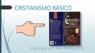 CRISTIANISMO BÁSICO
Elaborado por: Iván Rodríguez G.
 