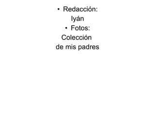 Redacción: Iyán Fotos: Colección  de mis padres 