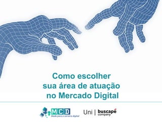 www.mudeparaacarreiradigital.com.br www.unibuscapecompany.com
Como escolher sua área de atuação no Mercado Digital
Como escolher
sua área de atuação
no Mercado Digital
 
