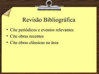 Revisão Bibliográfica Cite periódicos e eventos relevantes Cite obras recentes Cite obras clássicas na área 