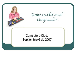 Como escribir en el Computador Computers Class Septiembre 6 de 2007 