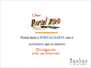 Portal darte é  PORTALDARTE  sim é  portaldarte  que se escreve. Fechar 