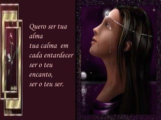Quero ser tua alma tua calma  em cada entardecer ser o teu encanto, ser o teu ser. 