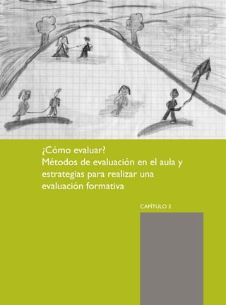 ¿Cómo evaluar?
Métodos de evaluación en el aula y
estrategias para realizar una
evaluación formativa
CAPÍTULO 3
 