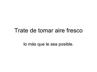 Trate de tomar aire fresco lo más que le sea posible. 