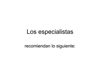 Los especialistas recomiendan lo siguiente: 