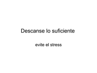 Descanse lo suficiente  evite el stress 